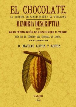 portada El Chocolate. Su Origen, su Fabricacion y su Utilidad: Memoria de Scriptiva de la Primera Fabrica de Chocolate del Escorial (Ed. Facsimil)