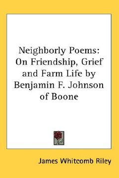 portada neighborly poems: on friendship, grief and farm life by benjamin f. johnson of boone (en Inglés)