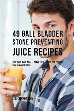 portada 49 Gall Bladder Stone Preventing Juice Recipes: Feed Your Body What it needs to get rid of and Prevent Gall Bladder Stones