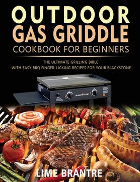 portada Outdoor Gas Griddle Cookbook for Beginners: The Ultimate Grilling Bible with Easy BBQ Finger-Licking Recipes for Your Blackstone (en Inglés)