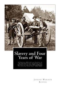 portada Slavery and Four Years of War: A Political History of Slavery in the United States, Together with a Narrative of the Campaigns And Battles of the Civ (in English)