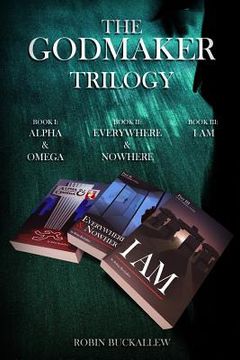 portada The Godmaker Trilogy: Book I: Alpha & Omega; Book II: Everywhere & Nowhere; Book III: I Am (en Inglés)