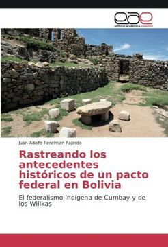 portada Rastreando los antecedentes históricos de un pacto federal en Bolivia: El federalismo indígena de Cumbay y de los Willkas (Spanish Edition)