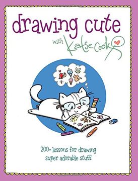 portada Drawing Cute With Katie Cook: 200+ Lessons for Drawing Super Adorable Stuff 