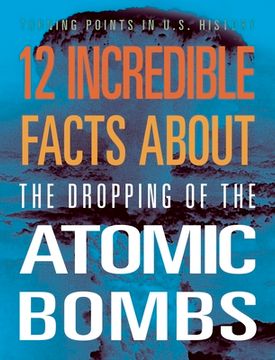 portada 12 Incredible Facts about the Dropping of the Atomic Bombs (en Inglés)