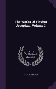 portada The Works Of Flavius Josephus, Volume 1