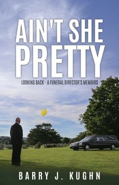 portada Ain't She Pretty: Looking Back - A Funeral Director's Memoirs (en Inglés)