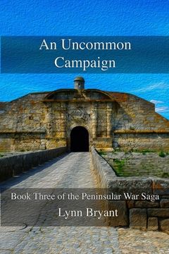 An Uncommon Campaign: Book 3 of the Peninsular War Saga (en Inglés)