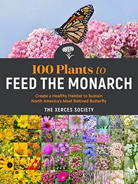 portada 100 Plants to Feed the Monarch: Create a Healthy Habitat to Sustain North America'S Most Beloved Butterfly (en Inglés)