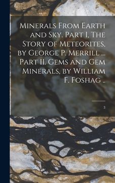 portada Minerals From Earth and Sky. Part I, The Story of Meteorites, by George P. Merrill ... Part II. Gems and Gem Minerals, by William F. Foshag ..; 3