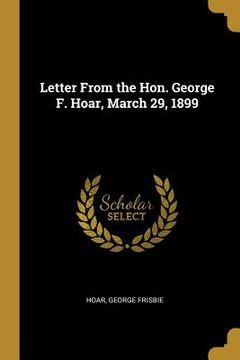 portada Letter From the Hon. George F. Hoar, March 29, 1899 (en Inglés)