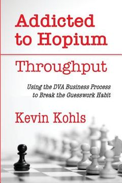 portada Addicted To Hopium - Throughput: Using the DVA Business Process to Break the Guesswork Habit (in English)