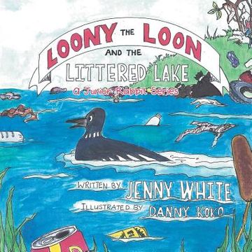 portada Loony the Loon and the Littered Lake: A Junior Rabbit Series (en Inglés)
