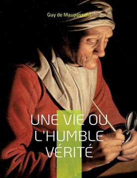 portada Une vie ou l'Humble vérité: Le premier roman de Maupassant (en Francés)