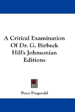 portada a critical examination of dr. g. birbeck hill's johnsonian editions (en Inglés)
