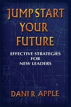 Jumpstart Your Future: Effective Strategies For New Leaders (en Inglés)