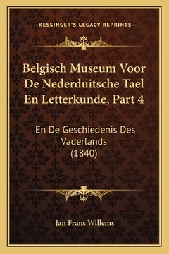 portada Belgisch Museum Voor De Nederduitsche Tael En Letterkunde, Part 4: En De Geschiedenis Des Vaderlands (1840)