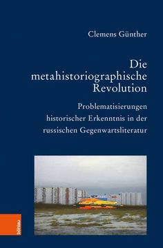 portada Die Metahistoriographische Revolution: Problematisierungen Historischer Erkenntnis in Der Russischen Gegenwartsliteratur (in German)