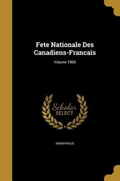 portada Fete Nationale Des Canadiens-Francais; Volume 1906 (en Inglés)