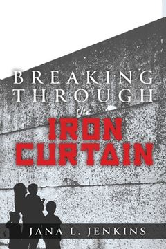 portada Breaking Through the Iron Curtain (en Inglés)