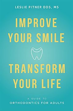 portada Improve Your Smile Transform Your Life: A Guide to Orthodontics for Adults (en Inglés)
