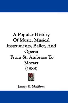 portada a popular history of music, musical instruments, ballet, and opera: from st. ambrose to mozart (1888) (en Inglés)
