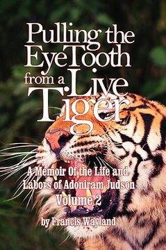 portada pulling the eyetooth from a live tiger: the memoir of the life and labors of adoniram judson (vol.2)