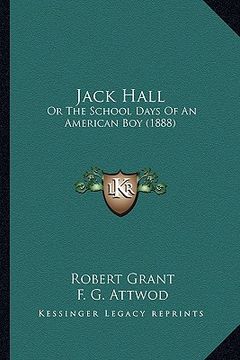 portada jack hall: or the school days of an american boy (1888) or the school days of an american boy (1888) (en Inglés)