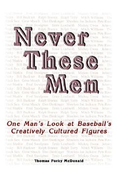 portada never these men: one man's look at baseball's creatively cultured figures (en Inglés)