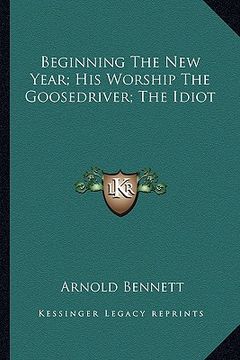portada beginning the new year; his worship the goosedriver; the idiot (en Inglés)