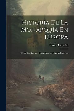 portada Historia de la Monarquía en Europa: Desde sus Orígenes Hasta Nuestros Días, Volume 1.