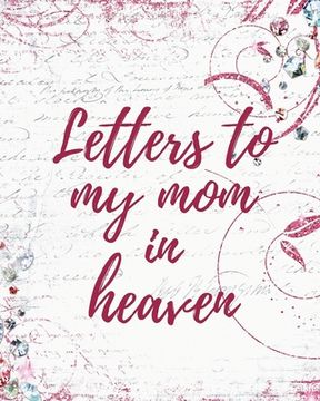 portada Letters To My Mom In Heaven: Wonderful Mom Heart Feels Treasure Keepsake Memories Grief Journal Our Story Dear Mom For Daughters For Sons (en Inglés)