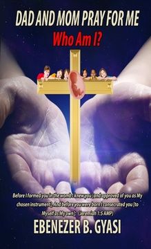 portada Dad and mom Pray for me: Who am i? De Ebenezer Gyasi(Lulu pr)