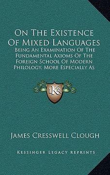 portada on the existence of mixed languages: being an examination of the fundamental axioms of the foreign school of modern philology, more especially as appl (in English)