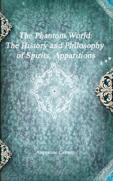 portada The Phantom World: The History and Philosophy of Spirits, Apparitions (en Inglés)