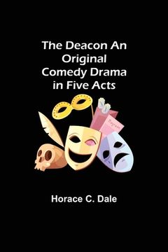 portada The Deacon An Original Comedy Drama in Five Acts (en Inglés)