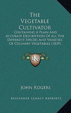 portada the vegetable cultivator: containing a plain and accurate description of all the different species and varieties of culinary vegetables (1839)
