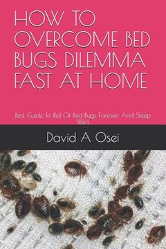 portada How to Overcome Bed Bugs Dilemma Fast at Home: Best Guide To Rid Of Bed Bugs Forever And Sleep Well (en Inglés)