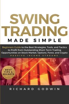 portada Swing Trading Made Simple: Beginners Guide to the Best Strategies, Tools and Tactics to Profit From Outstanding Short-Term Trading Opportunities on Stock Market, Options, Forex, and Crypto 