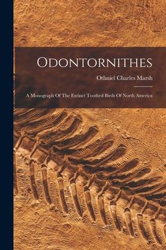 portada Odontornithes: A Monograph Of The Extinct Toothed Birds Of North America (in English)