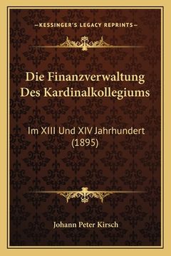 portada Die Finanzverwaltung Des Kardinalkollegiums: Im XIII Und XIV Jahrhundert (1895) (in German)