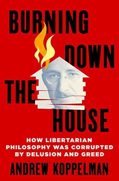 portada Burning Down the House: How Libertarian Philosophy Was Corrupted by Delusion and Greed (en Inglés)