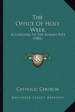 portada the office of holy week: according to the roman rite (1882)