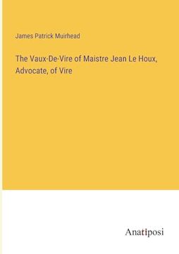 portada The Vaux-De-Vire of Maistre Jean le Houx, Advocate, of Vire (en Inglés)