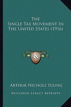 portada the single tax movement in the united states (1916) the single tax movement in the united states (1916) (en Inglés)