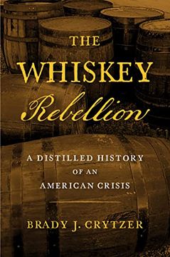 portada The Whiskey Rebellion: A Distilled History of an American Crisis (en Inglés)