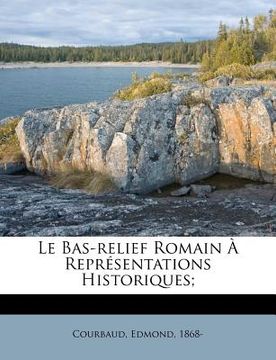 portada Le Bas-relief Romain À Représentations Historiques; (in French)