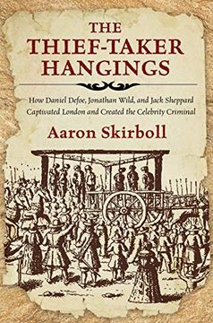 portada The Thief-Taker Hangings: How Daniel Defoe, Jonathan Wild, and Jack Sheppard Captivated London and Created the Celebrity Criminal (en Inglés)
