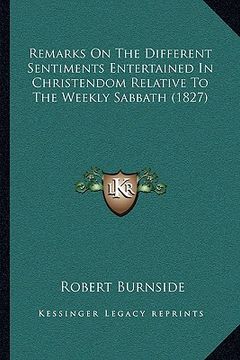 portada remarks on the different sentiments entertained in christendom relative to the weekly sabbath (1827) (en Inglés)