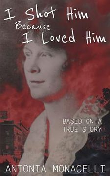 portada I Shot Him Because I Loved Him: Based on a True Story (en Inglés)